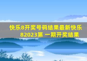 快乐8开奖号码结果最新快乐82023第 一期开奖结果